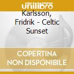 Karlsson, Fridrik - Celtic Sunset cd musicale di Karlsson, Fridrik