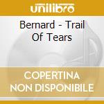Bernard - Trail Of Tears cd musicale di Bernard