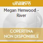 Megan Henwood - River cd musicale di Megan Henwood