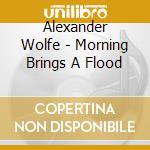 Alexander Wolfe - Morning Brings A Flood cd
