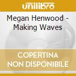Megan Henwood - Making Waves cd musicale di Megan Henwood