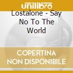 Lostalone - Say No To The World cd musicale di Lostalone