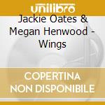 Jackie Oates & Megan Henwood - Wings cd musicale di Jackie Oates & Megan Henwood