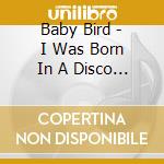 Baby Bird - I Was Born In A Disco Fun Pub..