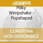 Milky Wimpshake - Popshaped cd