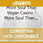 More Soul Than Wigan Casino - More Soul Than Wigan Casino cd musicale di More Soul Than Wigan Casino