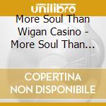 More Soul Than Wigan Casino - More Soul Than Wigan Casino cd