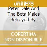 Peter Dale And The Beta Males - Betrayed By Folk