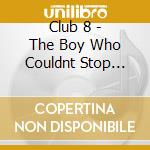 Club 8 - The Boy Who Couldnt Stop Dreaming cd