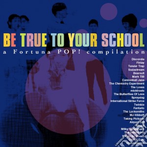 Be True To Your School / Various (A Fortuna Pop Compilation) cd musicale di Artisti Vari