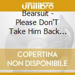 Bearsuit - Please Don'T Take Him Back (7
