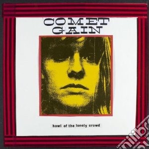 Comet Gain - Howl Of The Lonely Crowd cd musicale di Gain Comet