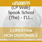 (LP Vinile) Spook School (The) - I'Ll Be Honest vinile