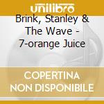 Brink, Stanley & The Wave - 7-orange Juice