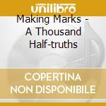 Making Marks - A Thousand Half-truths cd
