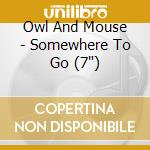 Owl And Mouse - Somewhere To Go (7') cd