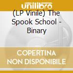 (LP Vinile) The Spook School - Binary vinile