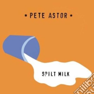 Pete Astor - Spilt Milk cd musicale di Pete Astor