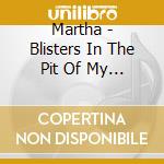 Martha - Blisters In The Pit Of My Heart cd musicale di Martha