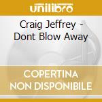 Craig Jeffrey - Dont Blow Away cd musicale di Craig Jeffrey