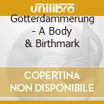 Gotterdammerung - A Body & Birthmark cd