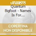Quantum Bigfoot - Names Is For Tombstones Baby cd