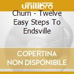 Churn - Twelve Easy Steps To Endsville cd