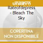 Rateofdepress - Bleach The Sky cd