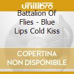 Battalion Of Flies - Blue Lips Cold Kiss cd musicale di Battalion of flies