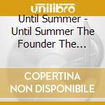 Until Summer - Until Summer The Founder The Bearer & Th cd musicale di Until Summer