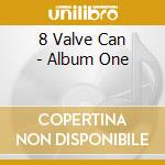 8 Valve Can - Album One cd musicale di 8 Valve Can