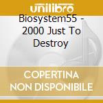 Biosystem55 - 2000 Just To Destroy cd musicale di BIOSYSTEM55