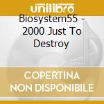 Biosystem55 - 2000 Just To Destroy cd