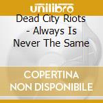 Dead City Riots - Always Is Never The Same cd