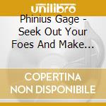 Phinius Gage - Seek Out Your Foes And Make Them Sorry cd