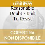 Reasonable Doubt - Built To Resist cd