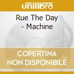 Rue The Day - Machine cd musicale di RUE THE DAY