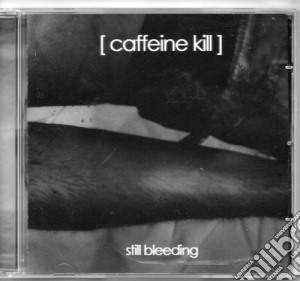 Caffeine Kill - Still Bleeding cd musicale di Caffeine Kill