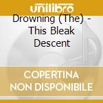 Drowning (The) - This Bleak Descent cd