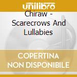 Chiraw - Scarecrows And Lullabies cd musicale di Chiraw