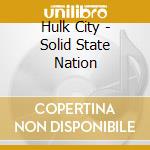 Hulk City - Solid State Nation cd musicale di Hulk City