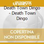 Death Town Dingo - Death Town Dingo cd musicale di Death Town Dingo