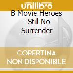 B Movie Heroes - Still No Surrender cd