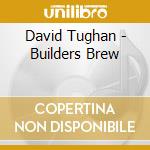 David Tughan - Builders Brew cd musicale di David Tughan