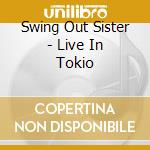 Swing Out Sister - Live In Tokio cd musicale di SWING OUT SISTER