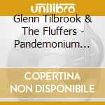 Glenn Tilbrook & The Fluffers - Pandemonium Ensues cd musicale di Glenn Tilbrook & The Fluffers