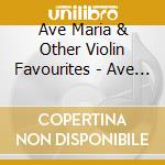 Ave Maria & Other Violin Favourites - Ave Maria & Other Violin Favourites cd