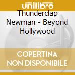 Thunderclap Newman - Beyond Hollywood cd musicale di Thunderclap Newman