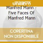 Manfred Mann - Five Faces Of Manfred Mann cd musicale di Manfred Mann