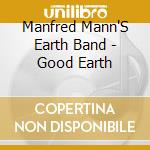 Manfred Mann'S Earth Band - Good Earth cd musicale di Manfred Mann'S Earth Band